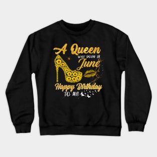 Sunflower A Queen Was Born In June Happy Birthday To Me Crewneck Sweatshirt